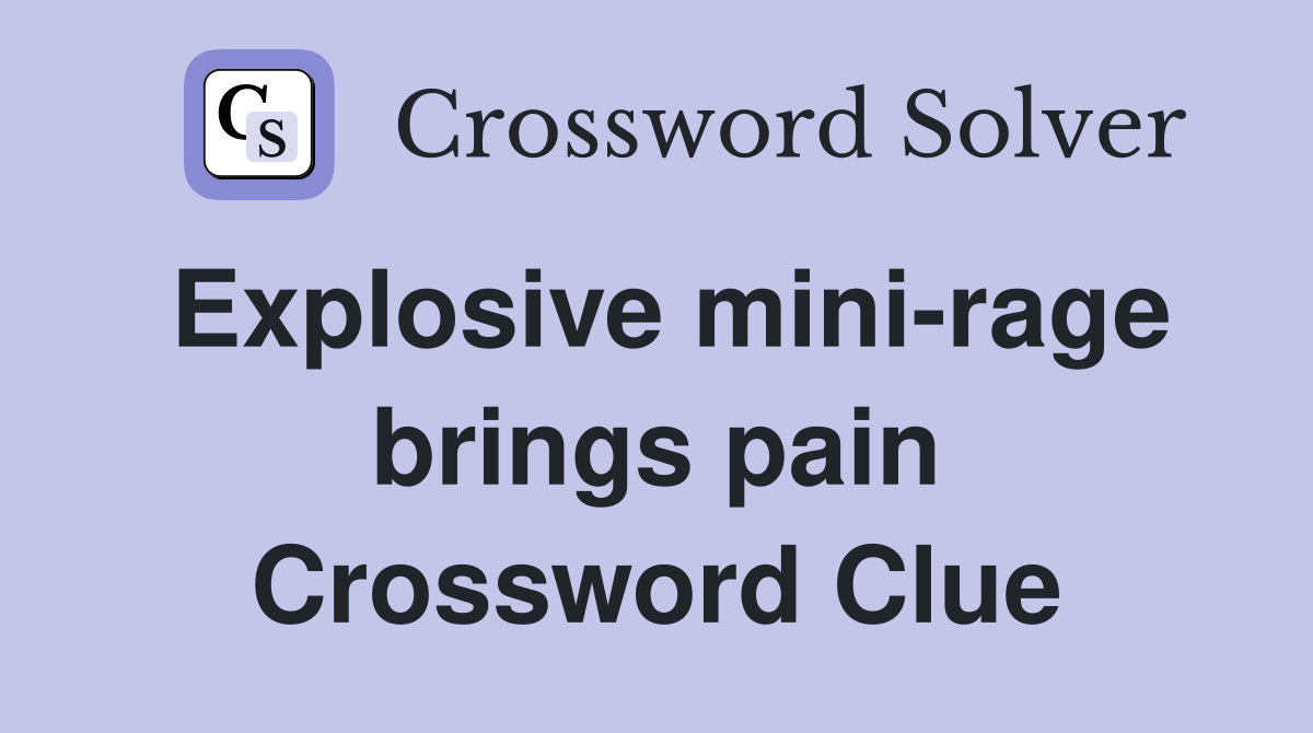 Explosive minirage brings pain Crossword Clue Answers Crossword Solver